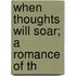When Thoughts Will Soar; A Romance Of Th