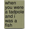 When You Were a Tadpole and I Was a Fish door Martin Gardner