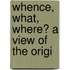 Whence, What, Where? A View Of The Origi