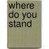 Where Do You Stand