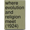 Where Evolution And Religion Meet (1924) door Merle C. Coulter