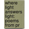 Where Light Answers Light: Poems From Pr door Onbekend