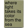 Where Light Takes Its Color from the Sea door James D. Houston