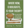 Where Now, O Biologists, Is Your Theory? door Andrew P. Porter