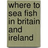 Where To Sea Fish In Britain And Ireland door John Bailey