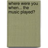 Where Were You When... the Music Played? door Michael Heatley