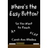 Where's The Easy Button?: So You Want To door Carol-Ann Medina