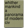 Whither Mankind A Panorama Of Modern Civ by Unknown