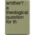 Whither? : A Theological Question For Th