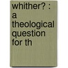 Whither? : A Theological Question For Th door Charles A. 1841-1913 Briggs
