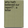 Who Hath Believed Our Report? : A Letter by Arthur Hall