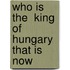 Who Is The  King Of Hungary  That Is Now