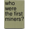 Who Were The First Miners? door Thomas Nelson Sons