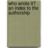 Who Wrote It? An Index To The Authorship