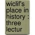 Wiclif's Place In History : Three Lectur