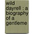 Wild Dayrell : A Biography Of A Gentleme