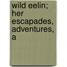 Wild Eelin; Her Escapades, Adventures, A by William Black