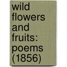 Wild Flowers And Fruits: Poems (1856) door Onbekend