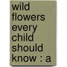 Wild Flowers Every Child Should Know : A door Frederic William Stack