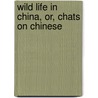 Wild Life In China, Or, Chats On Chinese door George Lanning