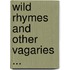 Wild Rhymes And Other Vagaries ...