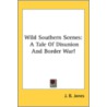 Wild Southern Scenes: A Tale Of Disunion by Unknown