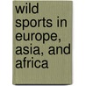 Wild Sports In Europe, Asia, And Africa door Edward Hungerford Delaval Napier