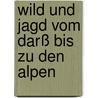 Wild und Jagd vom Darß bis zu den Alpen by Paul Dahms