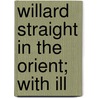 Willard Straight In The Orient; With Ill door Louis Graves