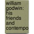 William Godwin: His Friends And Contempo
