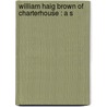 William Haig Brown Of Charterhouse : A S door Reginald Walter Macan