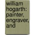 William Hogarth: Painter, Engraver, And