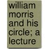 William Morris And His Circle; A Lecture