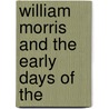 William Morris And The Early Days Of The by J. Bruce 1859-1920 Glasier