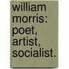 William Morris: Poet, Artist, Socialist. by William Morris