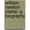 William Newton Clarke: A Biography by Emily Smith Clarke