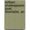 William Shakespeare: Poet, Dramatist, An door Hamilton Wright Mabie