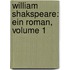 William Shakspeare: Ein Roman, Volume 1