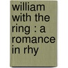 William With The Ring : A Romance In Rhy door James Robinson Planch�