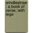 Windlestraw : A Book Of Verse, With Lege