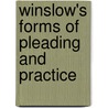 Winslow's Forms Of Pleading And Practice by John Bradley Winslow