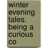 Winter Evening Tales. Being A Curious Co