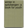 Winter In Spitzbergen: A Book For Youth door Onbekend