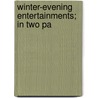 Winter-Evening Entertainments; In Two Pa by Unknown