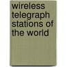 Wireless Telegraph Stations Of The World by Unknown