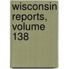 Wisconsin Reports, Volume 138 by Frederick William Arthur