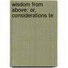 Wisdom From Above: Or, Considerations Te door John Mapletoft