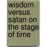 Wisdom Versus Satan On The Stage Of Time door James A. Moncrieff
