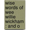 Wise Words Of Wee Willie Wickham : And O by F. Weber 1855 Benton