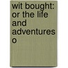 Wit Bought: Or The Life And Adventures O by Unknown